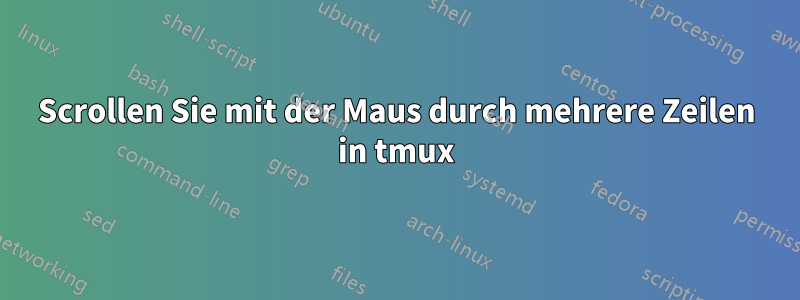 Scrollen Sie mit der Maus durch mehrere Zeilen in tmux