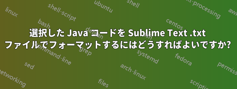 選択した Java コードを Sublime Text .txt ファイルでフォーマットするにはどうすればよいですか?