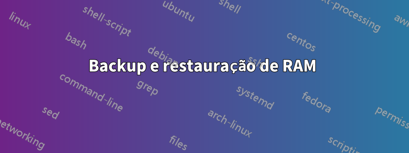 Backup e restauração de RAM