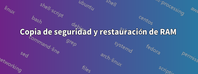 Copia de seguridad y restauración de RAM