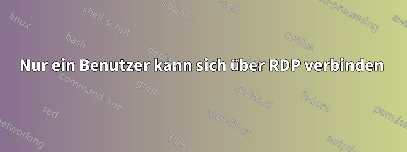 Nur ein Benutzer kann sich über RDP verbinden