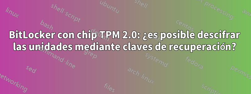 BitLocker con chip TPM 2.0: ¿es posible descifrar las unidades mediante claves de recuperación?