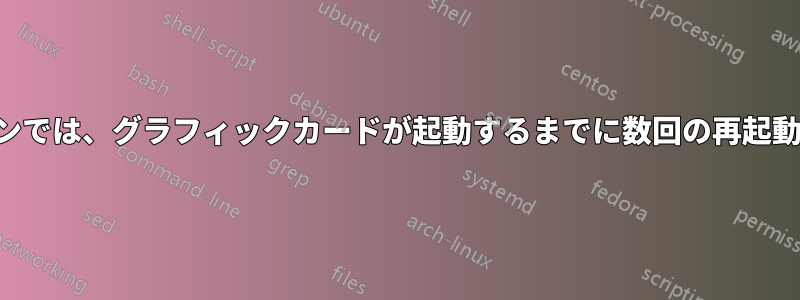 ノートパソコンでは、グラフィックカードが起動するまでに数回の再起動が必要です。