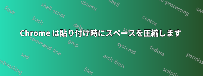 Chrome は貼り付け時にスペースを圧縮します