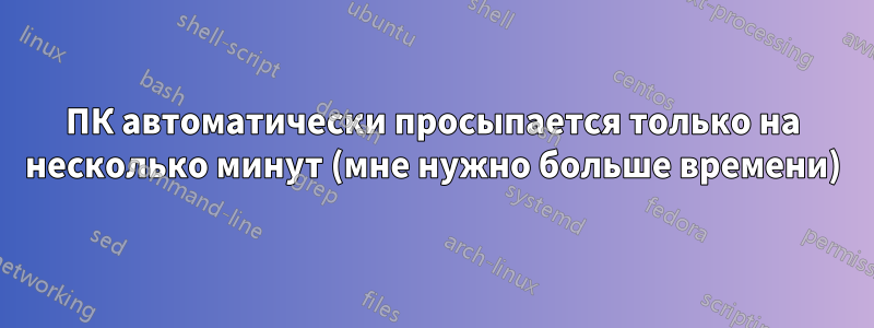 ПК автоматически просыпается только на несколько минут (мне нужно больше времени)