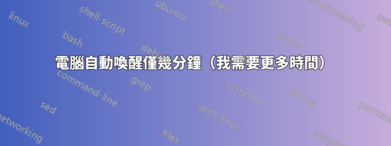 電腦自動喚醒僅幾分鐘（我需要更多時間）