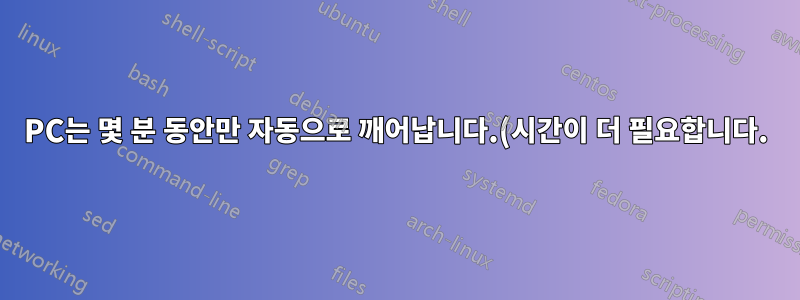 PC는 몇 분 동안만 자동으로 깨어납니다.(시간이 더 필요합니다.)