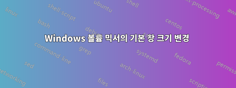 Windows 볼륨 믹서의 기본 창 크기 변경