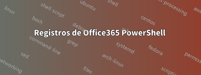 Registros de Office365 PowerShell