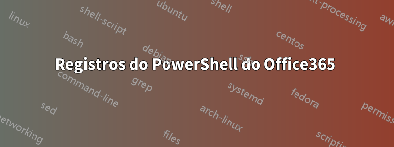 Registros do PowerShell do Office365