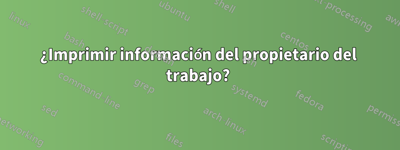 ¿Imprimir información del propietario del trabajo?