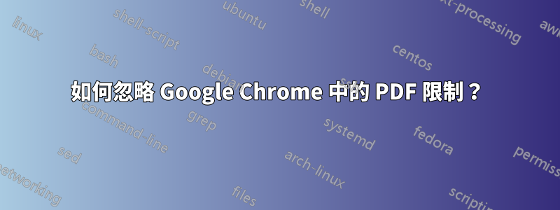 如何忽略 Google Chrome 中的 PDF 限制？