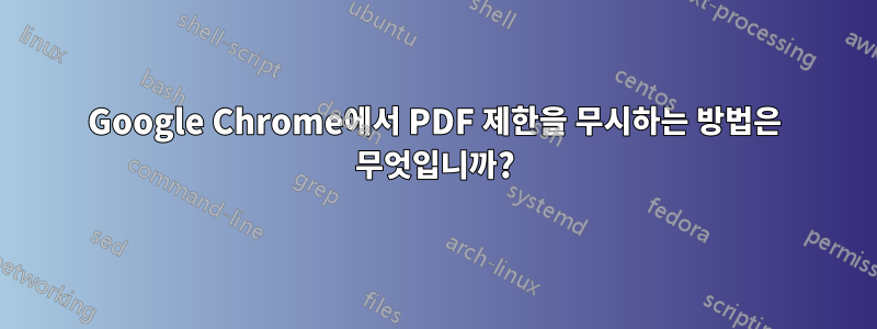 Google Chrome에서 PDF 제한을 무시하는 방법은 무엇입니까?