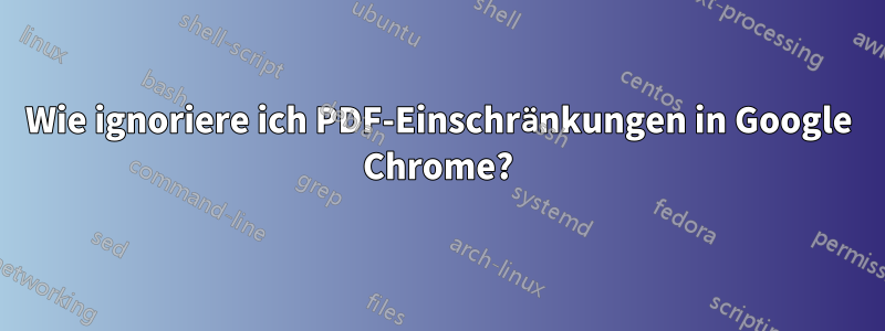 Wie ignoriere ich PDF-Einschränkungen in Google Chrome?