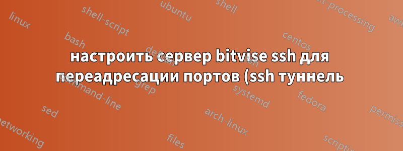 настроить сервер bitvise ssh для переадресации портов (ssh туннель)
