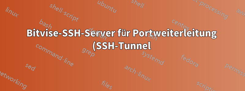 Bitvise-SSH-Server für Portweiterleitung (SSH-Tunnel) konfigurieren