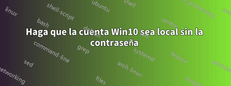 Haga que la cuenta Win10 sea local sin la contraseña