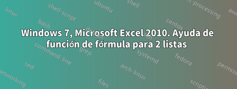 Windows 7, Microsoft Excel 2010. Ayuda de función de fórmula para 2 listas 