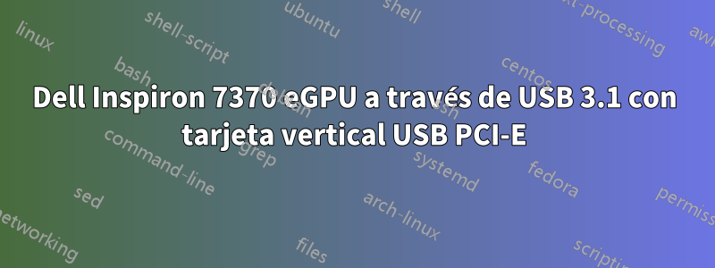 Dell Inspiron 7370 eGPU a través de USB 3.1 con tarjeta vertical USB PCI-E