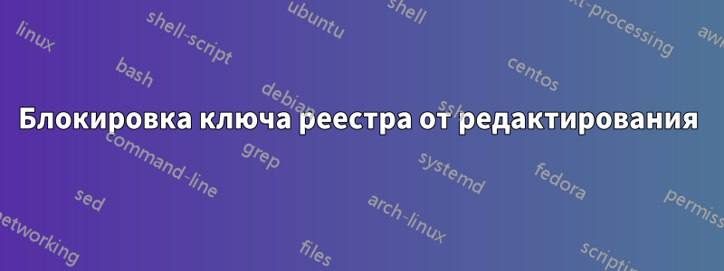 Блокировка ключа реестра от редактирования