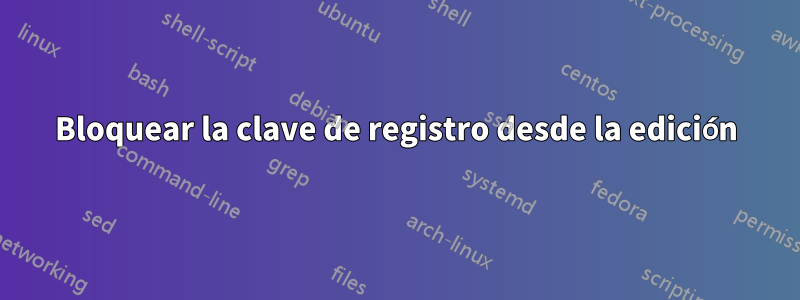 Bloquear la clave de registro desde la edición