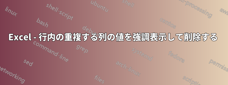 Excel - 行内の重複する列の値を強調表示して削除する