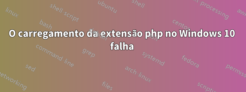 O carregamento da extensão php no Windows 10 falha