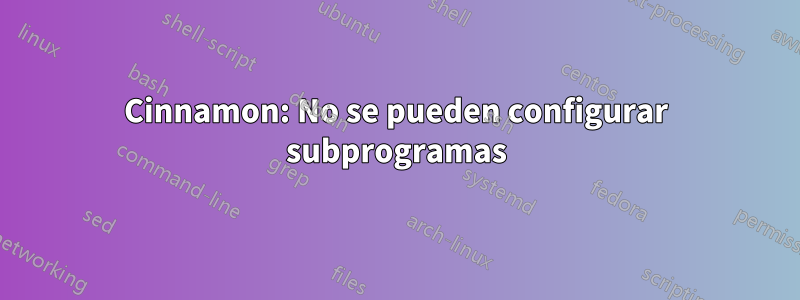 Cinnamon: No se pueden configurar subprogramas