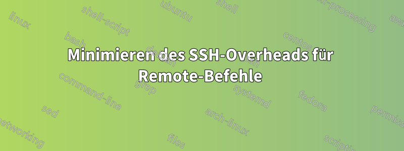 Minimieren des SSH-Overheads für Remote-Befehle