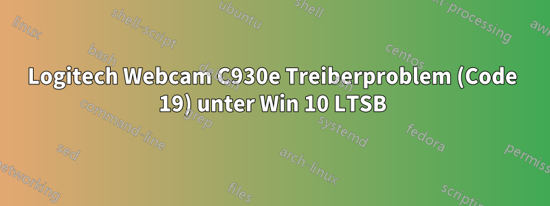 Logitech Webcam C930e Treiberproblem (Code 19) unter Win 10 LTSB