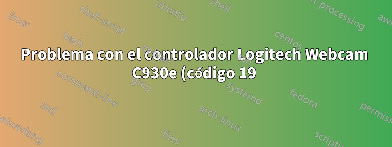 Problema con el controlador Logitech Webcam C930e (código 19) en Win 10 LTSB