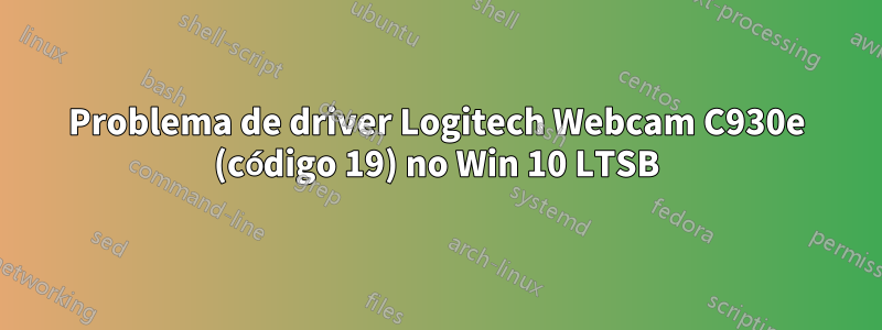 Problema de driver Logitech Webcam C930e (código 19) no Win 10 LTSB