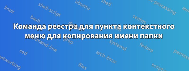 Команда реестра для пункта контекстного меню для копирования имени папки