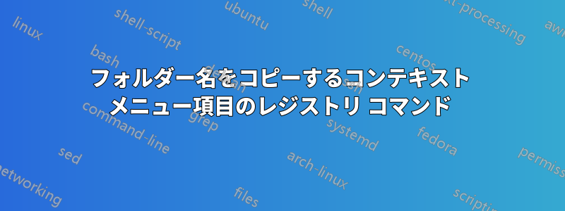 フォルダー名をコピーするコンテキスト メニュー項目のレジストリ コマンド