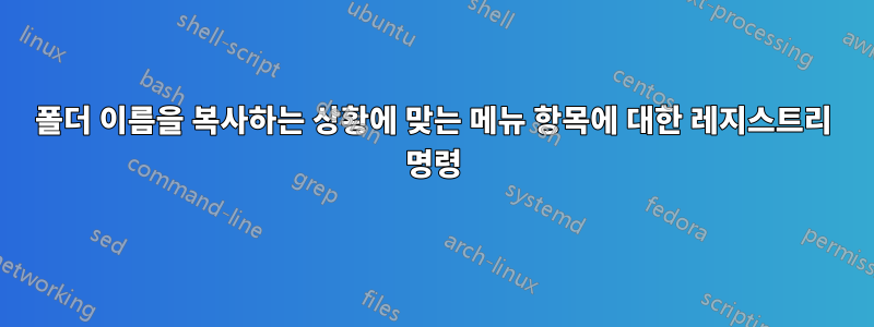 폴더 이름을 복사하는 상황에 맞는 메뉴 항목에 대한 레지스트리 명령