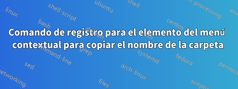 Comando de registro para el elemento del menú contextual para copiar el nombre de la carpeta