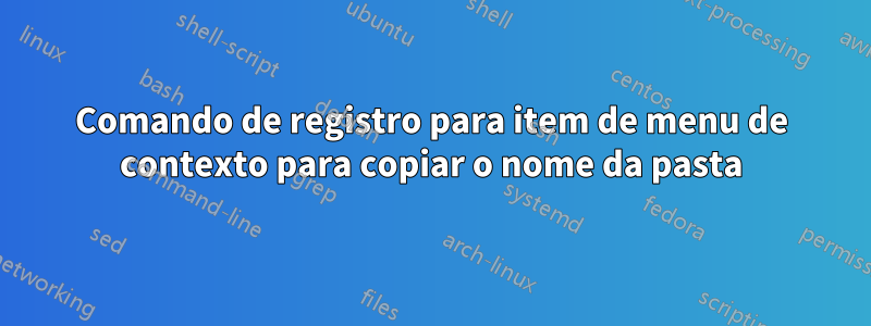 Comando de registro para item de menu de contexto para copiar o nome da pasta