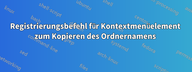 Registrierungsbefehl für Kontextmenüelement zum Kopieren des Ordnernamens