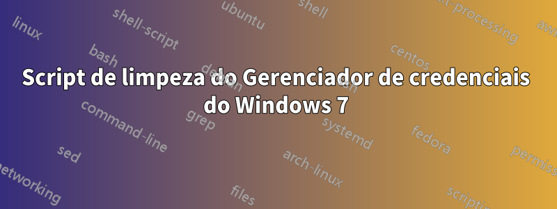 Script de limpeza do Gerenciador de credenciais do Windows 7