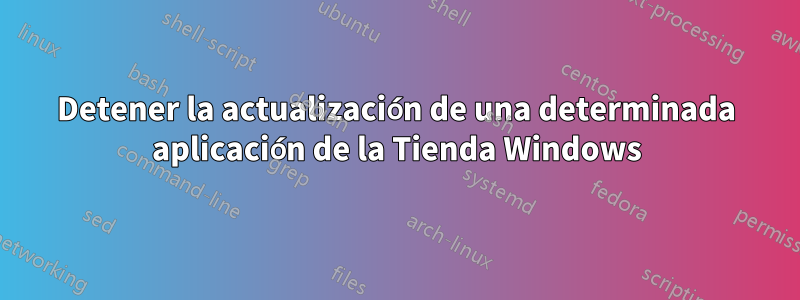 Detener la actualización de una determinada aplicación de la Tienda Windows