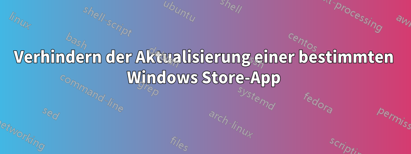 Verhindern der Aktualisierung einer bestimmten Windows Store-App