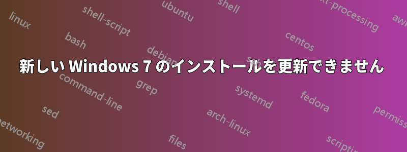 新しい Windows 7 のインストールを更新できません