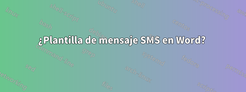 ¿Plantilla de mensaje SMS en Word?