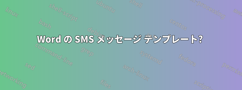 Word の SMS メッセージ テンプレート?