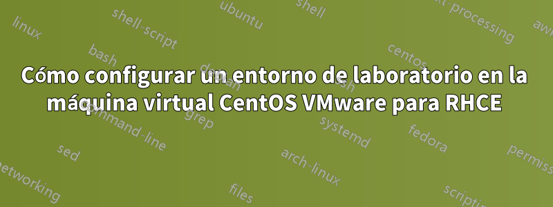 Cómo configurar un entorno de laboratorio en la máquina virtual CentOS VMware para RHCE