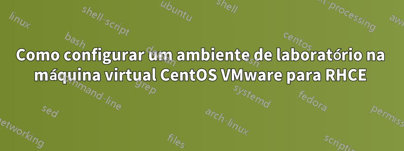 Como configurar um ambiente de laboratório na máquina virtual CentOS VMware para RHCE