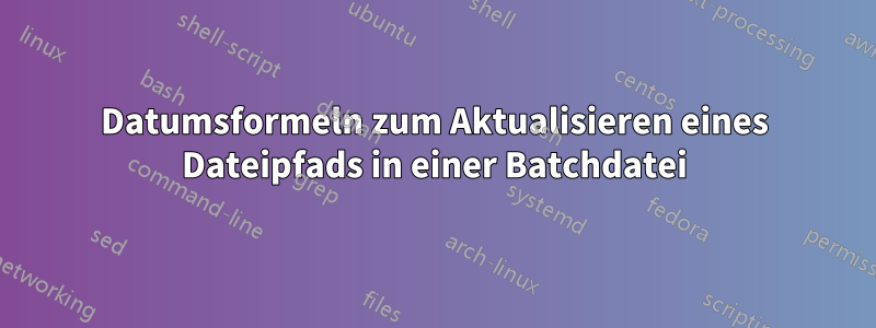 Datumsformeln zum Aktualisieren eines Dateipfads in einer Batchdatei