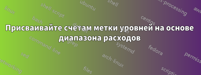 Присваивайте счетам метки уровней на основе диапазона расходов