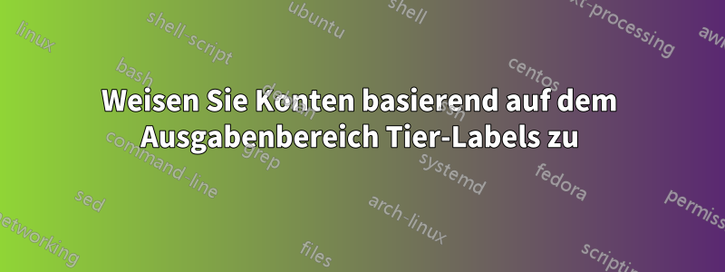 Weisen Sie Konten basierend auf dem Ausgabenbereich Tier-Labels zu