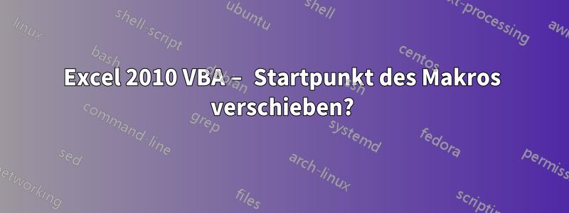 Excel 2010 VBA – Startpunkt des Makros verschieben?